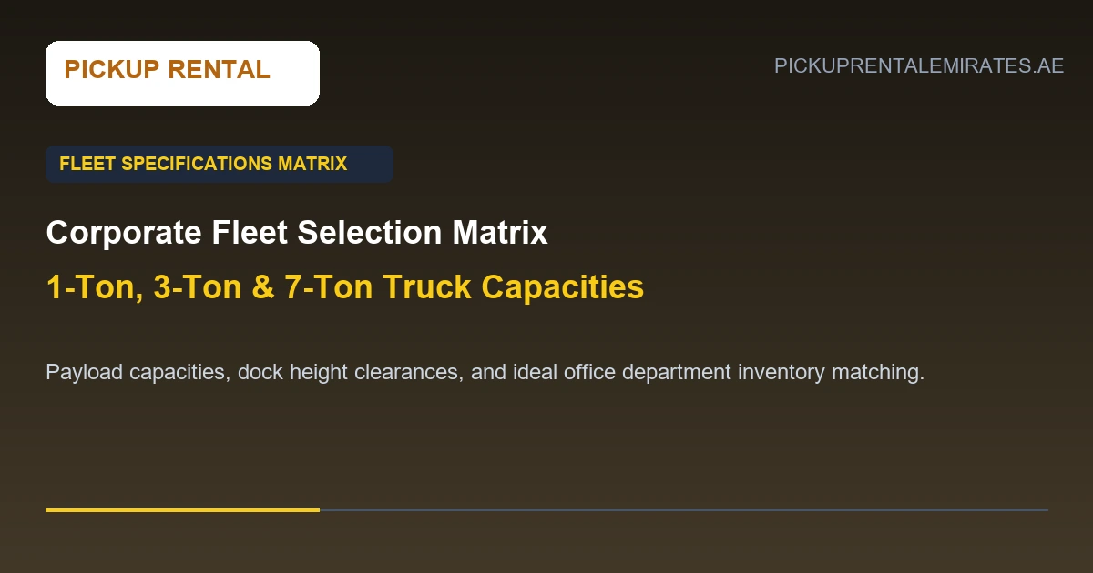 office moving pickup truck dubai fleet specifications 1 ton 3 ton 7 ton comparison matrix