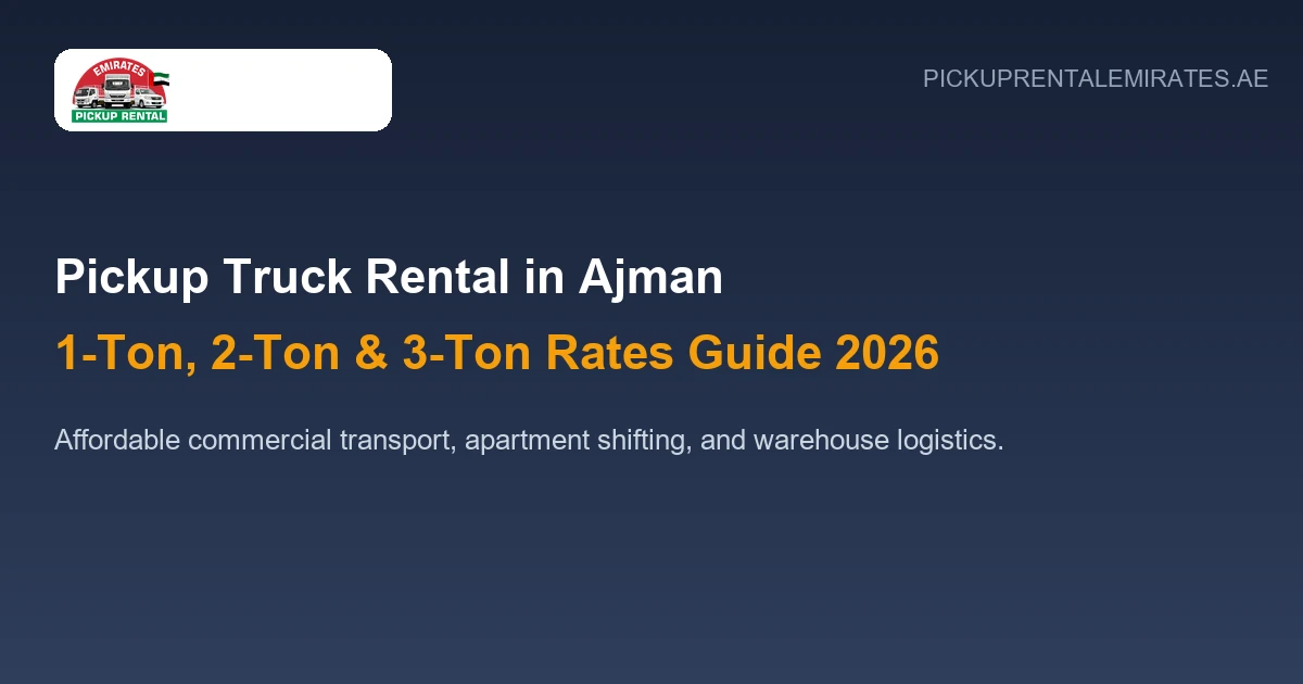 Pickup Truck Rental in Ajman 1-Ton 2-Ton and 3-Ton Rates and Booking Guide 2026