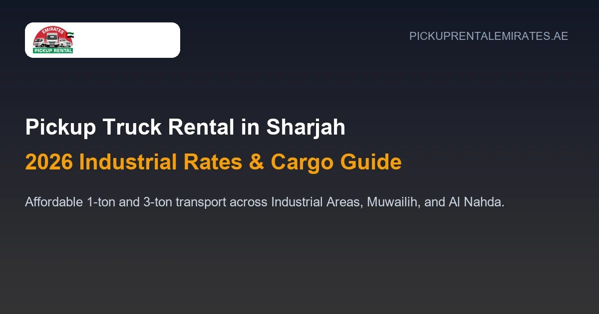 Pickup Truck Rental in Sharjah 2026 Industrial Rates and Moving Guide